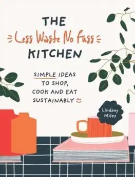 Kuchárky - ostatné The Less Waste, No Fuss Kitchen - Lindsay Miles