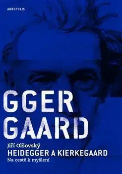 Filozofia Heidegger a Kierkegaard - Jiří Olšovský