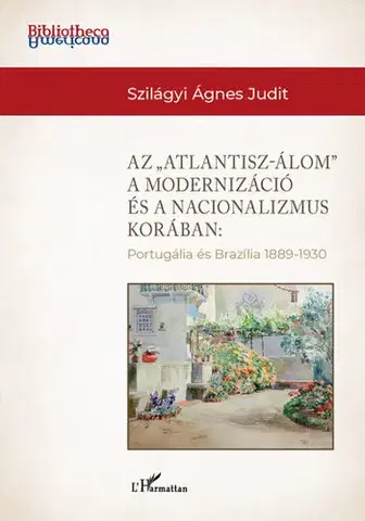 Svetové dejiny, dejiny štátov Az Atlantisz-álom a modernizáció és a nacionalizmus korában - Ágnes Judit Szilágyi