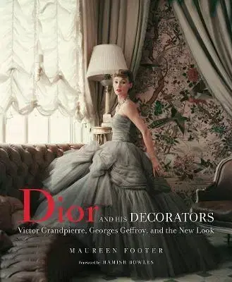 Umenie Dior and His Decorators: Victor Grandpierre, Georges Geffroy and - Maureen Footer,Hamish Bowles