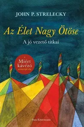 Manažment Az Élet Nagy Ötöse - A jó vezető titkai - John P. Strelecky
