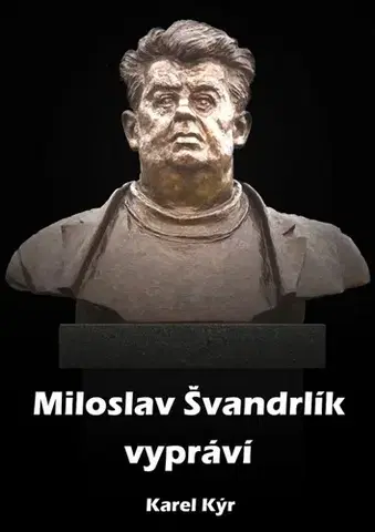 Biografie - ostatné Miloslav Švandrlík vypráví - Karel Kýr