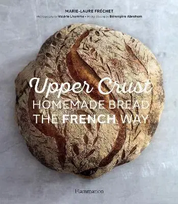 Kuchárky - ostatné Upper Crust: Homemade Bread the French Way - Marie-Laure Fréchet,Valérie Lhomme,Bérengere Abraham