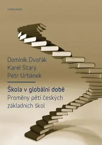 Pedagogika, vzdelávanie, vyučovanie Škola v globální době - Dominik Dvořák,Karel Starý,Petr Urbánek