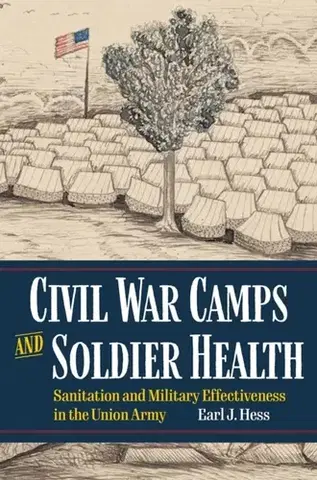 História Civil War Camps and Soldier Health - Earl J. Hess