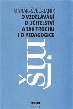 Pedagogika, vzdelávanie, vyučovanie O vzdělávání, učitelství a tak trochu i o pedagogice - Manak Josef