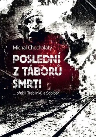 Druhá svetová vojna Poslední z táborů smrti - Michal Chocholatý