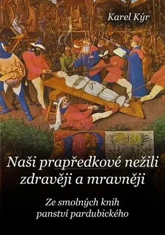 História - ostatné Naši prapředkové nežili zdravěji a mravněji - Karel Kýr