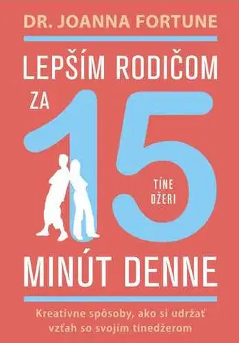 Psychológia, etika Lepším rodičom za 15 min denne: Tínedžeri - Joanna Fortune