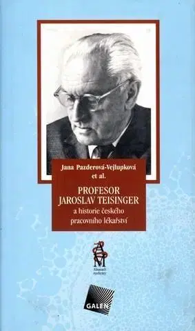 Medicína - ostatné Profesor Jaroslav Teisinger a historie českého pracovního lékařství - Jana Pazderová-Vejlupková