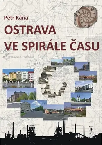 Geografia - ostatné Ostrava ve spirále času - Petr Káňa