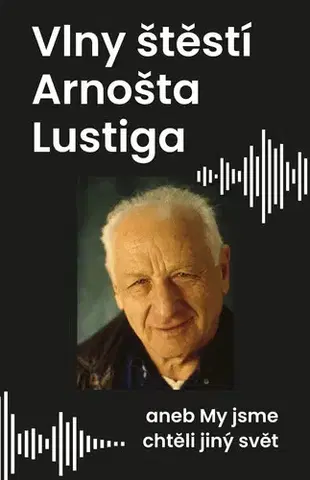 Fejtóny, rozhovory, reportáže Vlny štěstí Arnošta Lustiga - Arnošt Lustig