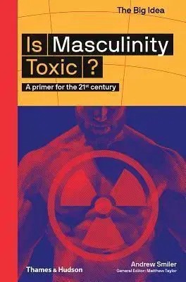 Cudzojazyčná literatúra Is Masculinity Toxic? - A primer for the 21st century - Matt Taylor,Andrew Smiler