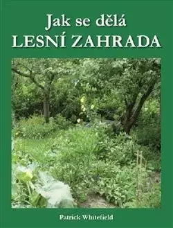 Záhrada - Ostatné Jak se dělá LESNÍ ZAHRADA - Patrick Whitefield