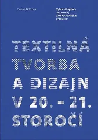 Dizajn, úžitkové umenie, móda Textilná tvorba a dizajn v 20. - 21. storočí - Zuzana Šidlíková