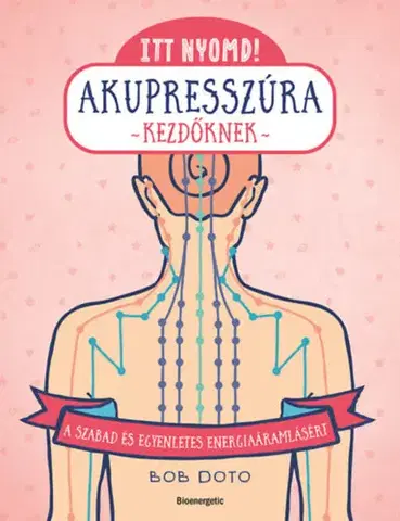 Masáže, wellnes, relaxácia Itt nyomd! Akupresszúra kezdőknek - Bob Doto