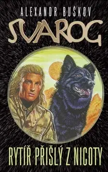 Sci-fi a fantasy Svarog : rytíř přišlý z nicoty - Alexandr Buškov