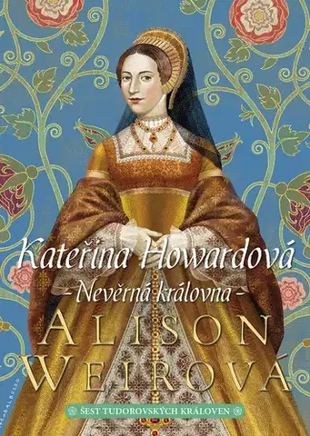 Historické romány Kateřina Howardová (Nevěrná královna) - Alison Weir