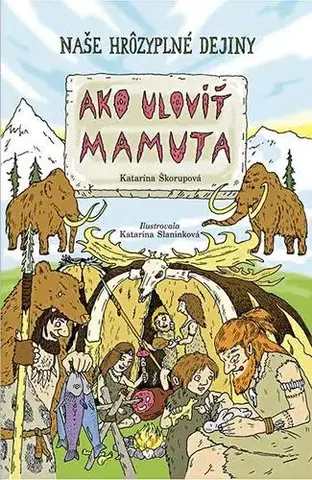 História Naše hrôzyplné dejiny: Ako uloviť mamuta - Katarína Slaninková,Katarína Škorupová