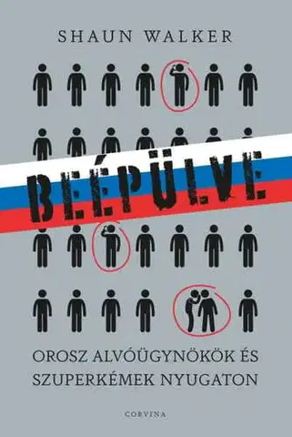 Fejtóny, rozhovory, reportáže Beépülve - orosz alvóügynökök és szuperkémek Nyugaton - Shaun Walker