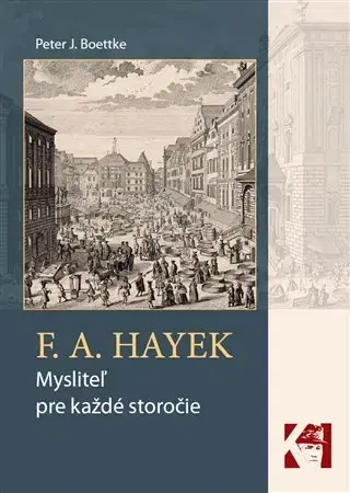 Sociológia, etnológia F. A. Hayek - mysliteľ pre každé storočie - Peter Boettke