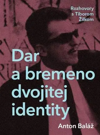 Fejtóny, rozhovory, reportáže Dar a bremeno dvojitej identity - Anton Baláž,Tibor Žilka