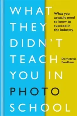 Dejiny, teória umenia What They Didnt Teach You in Photo School - Demetrius Fordham