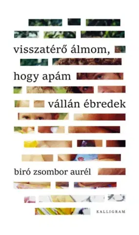 Beletria - ostatné Visszatérő álmom, hogy apám vállán ébredek - Aurél Biró Zsombor