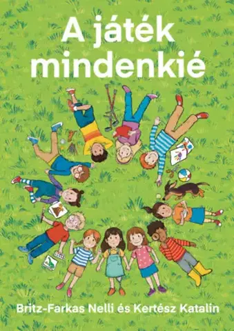 Pedagogika, vzdelávanie, vyučovanie A játék mindenkié - Britz-Farkas Nelli,Katalin Kertész