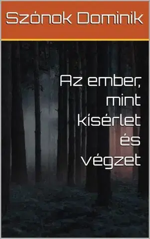 Psychológia, etika Az ember, mint kísérlet és végzet - Szónok Dominik
