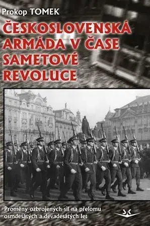 Armáda, zbrane a vojenská technika Československá armáda v čase Sametové revoluce - Prokop Tomek
