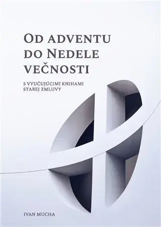 Kresťanstvo Od Adventu do Nedele večnosti - Ivan Mucha
