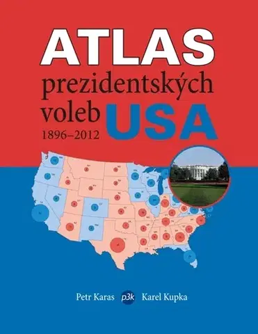 Politológia Atlas prezidentských voleb USA 1896–2012 - Petr Karas,Karel Kupka