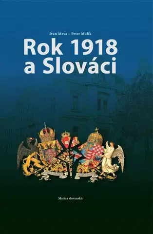 Slovenské a české dejiny Rok 1918 a Slováci - Ivan Mrva,Peter Mulík