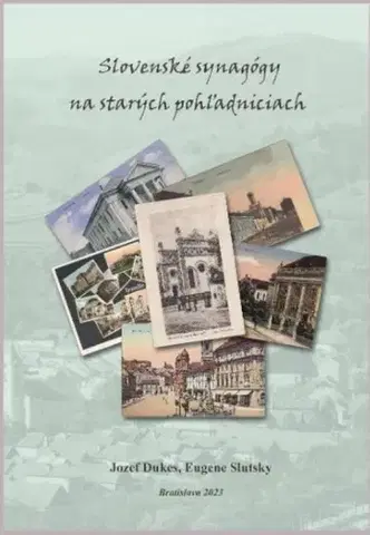 Encyklopédie, obrazové publikácie Slovenské synagógy na starých pohľadniciach /Slovak synagogues on old postcards - Jozef Dukes,Eugene Slutsky