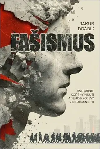 Politológia Fašismus. Historické kořeny hnutí a jeho projevy v současnosti - Jakub Drábik