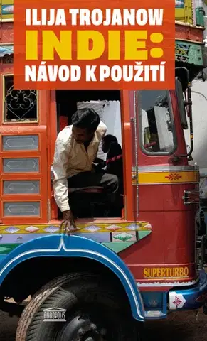 Cestopisy Indie: Návod k použití - Ilija Trojanow