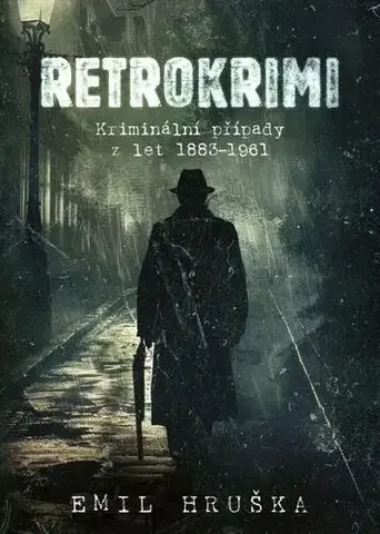 Detektívky, trilery, horory Retrokrimi: Kriminální případy z let 1883–1961 - Emil Hruška
