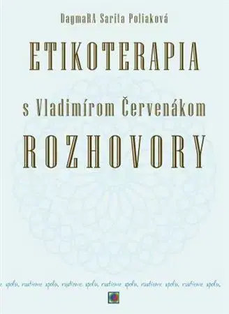 Psychológia, etika Etikoterapia s Vladimírom Červenákom - Rozhovory - Ctibor Bezděk,DagmaRA Sarita Polia,Vladimír Červenák