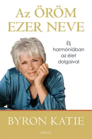 Rozvoj osobnosti Az öröm ezer neve - Élj harmóniában az élet dolgaival - Byron Katie