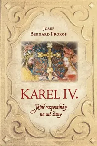Historické romány Karel IV.: Tajné vzpomínky na mé ženy - Josef Bernard Prokop
