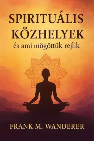Ezoterika - ostatné Spirituális közhelyek - Frank M. Wanderer PhD