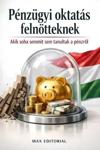 Financie, finančný trh, investovanie Pénzügyi oktatás felnőtteknek, akik soha semmit sem tanultak a pénzről - Max Editorial