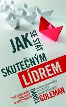 Biznis a kariéra Jak se stát skutečným lídrem - Daniel Goleman