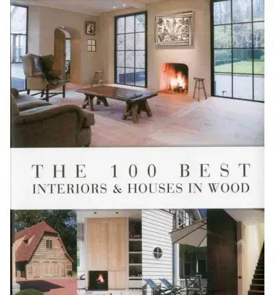 Domov, zariaďovanie 100 Best Interiors & Houses in Wood - Wim Pauwels