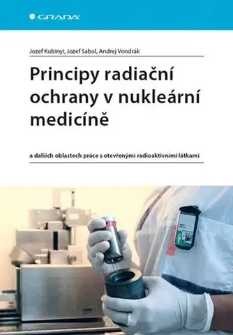 Medicína - ostatné Principy radiační ochrany v nukleární medicíně - Jozef Kubinyi,Jozef Sabol,Andrej Vondrák