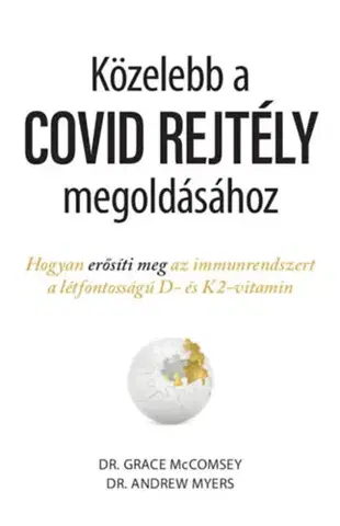 Zdravoveda, ochorenia, choroby Közelebb a COVID REJTÉLY megoldásához - Hogyan erősíti meg az immunrendszert a létfontosságú D- és K2-vitamin - Grace Mccomsey,Andrew Myers