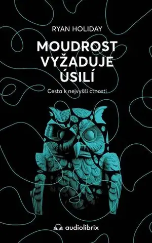 Psychológia, etika Moudrost vyžaduje úsilí - Cesta k nejvyšší ctnosti - Ryan Holiday