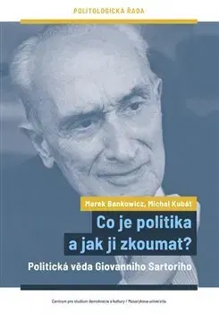 Politológia Co je politika a jak ji zkoumat? - Marek Bankowicz,Michal Kubát