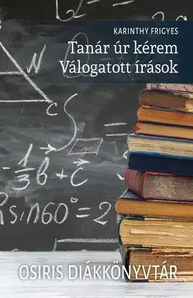 Dobrodružstvo, napätie, western Tanár úr kérem - Válogatott írások - Osiris Diákkönyvtár - Frigyes Karinthy